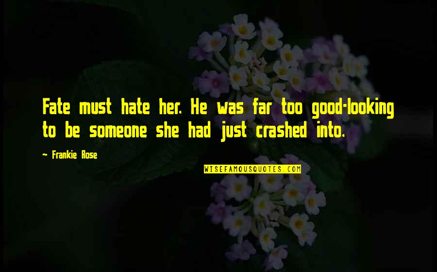 She Looking Good Quotes By Frankie Rose: Fate must hate her. He was far too She Looking Good Quotes By Frankie Rose: Fate must hate her. He was far too