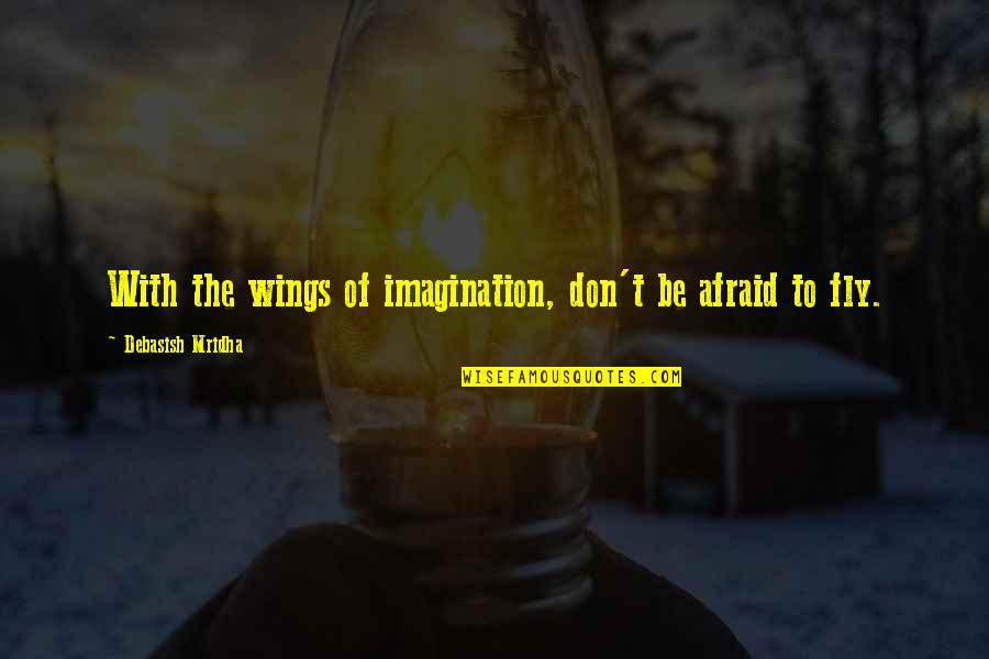 She Looks Like Me Quotes By Debasish Mridha: With the wings of imagination, don't be afraid She Looks Like Me Quotes By Debasish Mridha: With the wings of imagination, don't be afraid