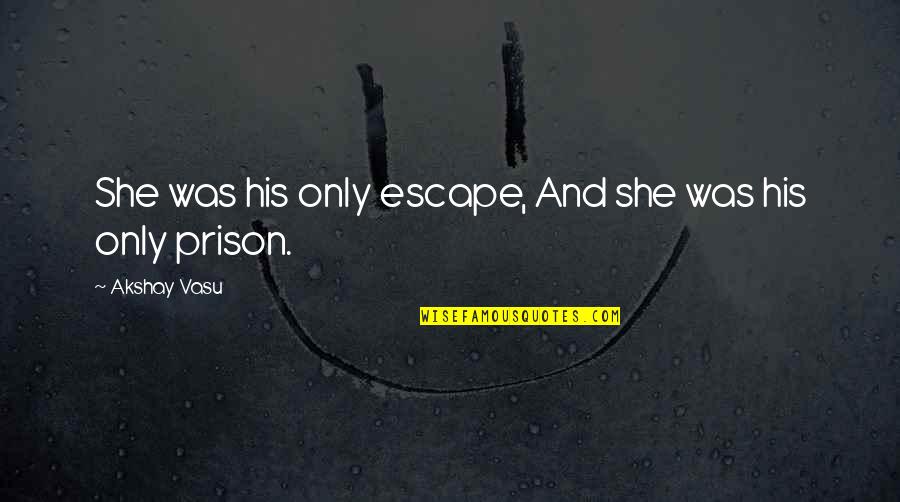 She Love Him Quotes By Akshay Vasu: She was his only escape, And she was