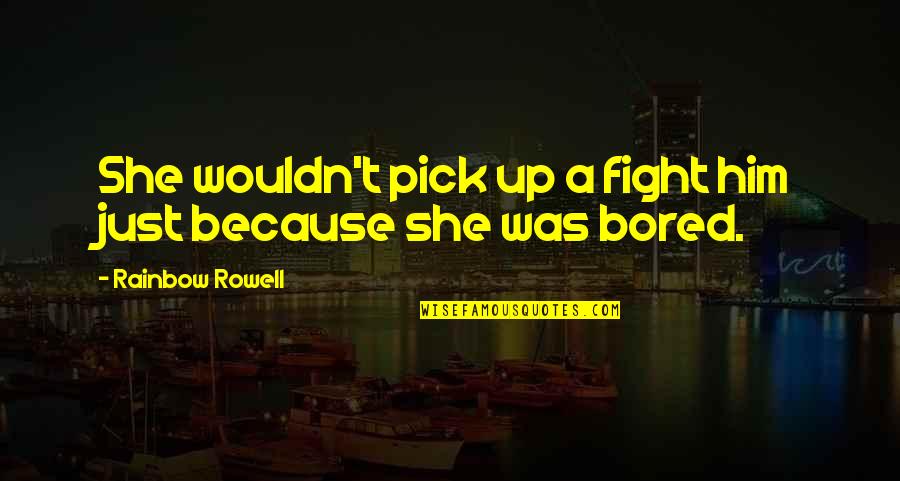 She Love Him Quotes By Rainbow Rowell: She wouldn't pick up a fight him just