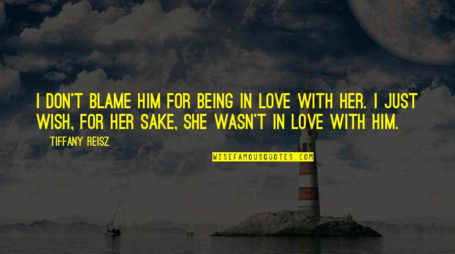 She Love Him Quotes By Tiffany Reisz: I don't blame him for being in love