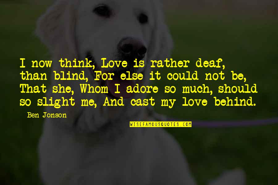 She Love Me Not Quotes By Ben Jonson: I now think, Love is rather deaf, than