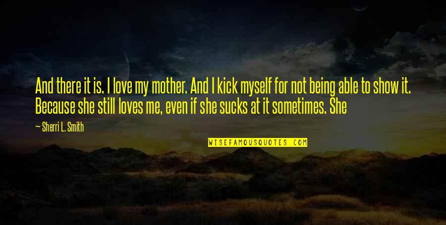 She Love Me Not Quotes By Sherri L. Smith: And there it is. I love my mother.