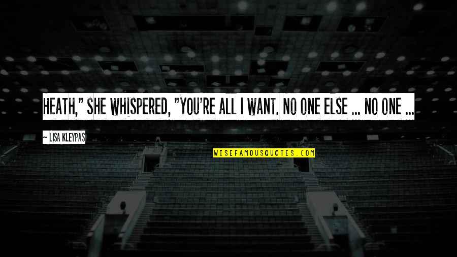 She Love Me Quotes By Lisa Kleypas: Heath," she whispered, "you're all I want. No