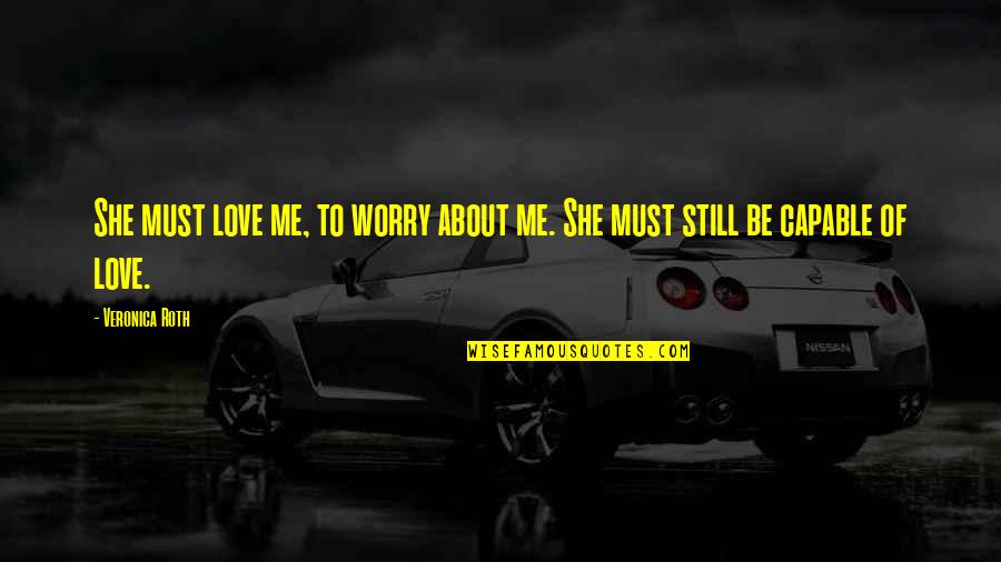 She Love Me Quotes By Veronica Roth: She must love me, to worry about me.