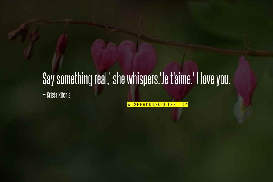 She Love You Quotes By Krista Ritchie: Say something real,' she whispers.'Je t'aime.' I love