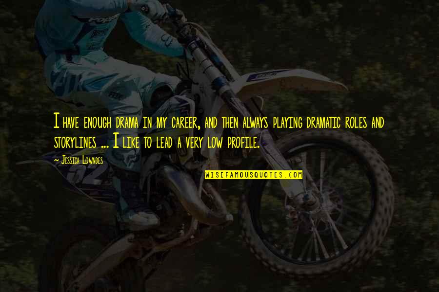 She Loved Him Because Quotes By Jessica Lowndes: I have enough drama in my career, and She Loved Him Because Quotes By Jessica Lowndes: I have enough drama in my career, and