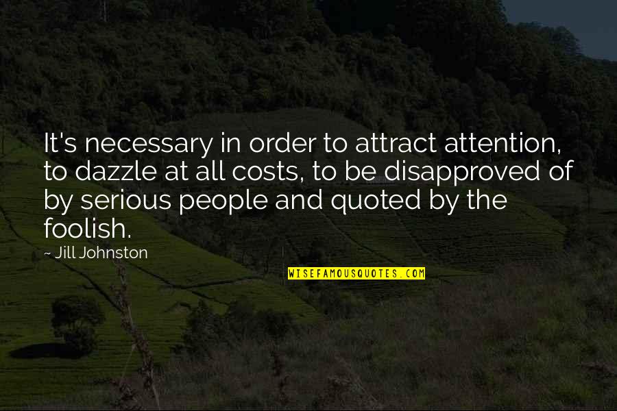 She Loved Him Because Quotes By Jill Johnston: It's necessary in order to attract attention, to She Loved Him Because Quotes By Jill Johnston: It's necessary in order to attract attention, to