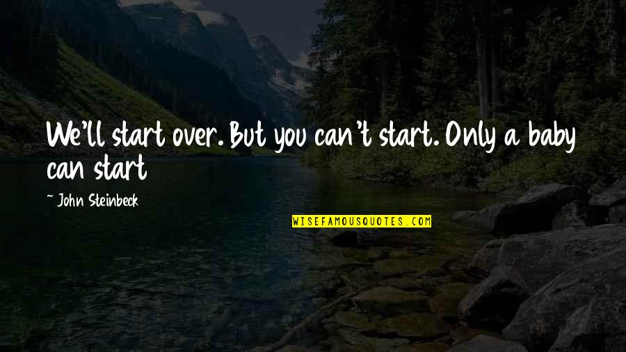 She Loved Him Because Quotes By John Steinbeck: We'll start over. But you can't start. Only She Loved Him Because Quotes By John Steinbeck: We'll start over. But you can't start. Only
