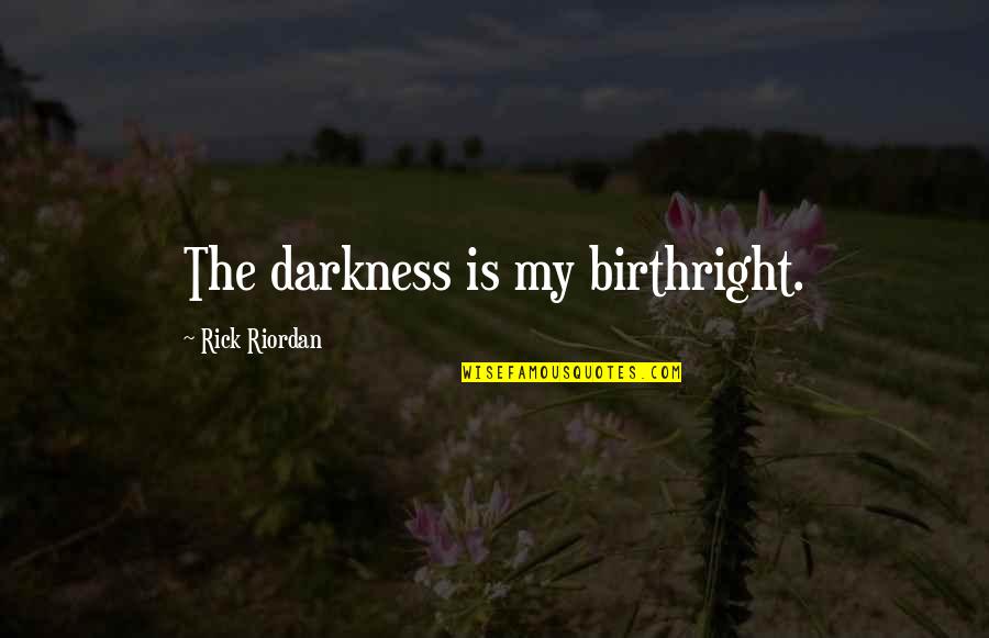 She Loved Him Because Quotes By Rick Riordan: The darkness is my birthright. She Loved Him Because Quotes By Rick Riordan: The darkness is my birthright.