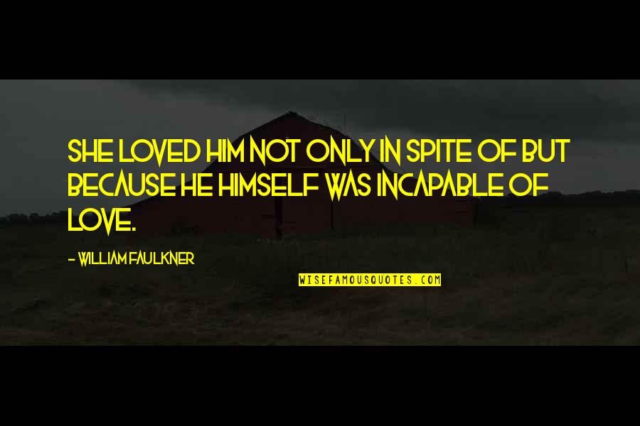 She Loved Him Because Quotes By William Faulkner: She loved him not only in spite of