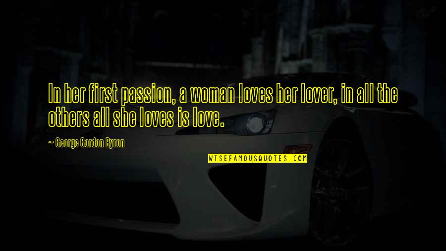 She Loves Her Ex Quotes By George Gordon Byron: In her first passion, a woman loves her