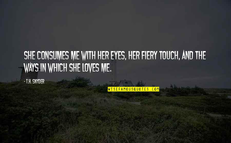She Loves Her Ex Quotes By T.H. Snyder: She consumes me with her eyes, her fiery
