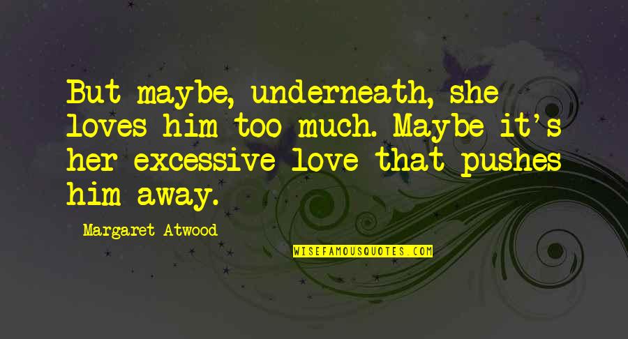 She Loves Him Quotes By Margaret Atwood: But maybe, underneath, she loves him too much.