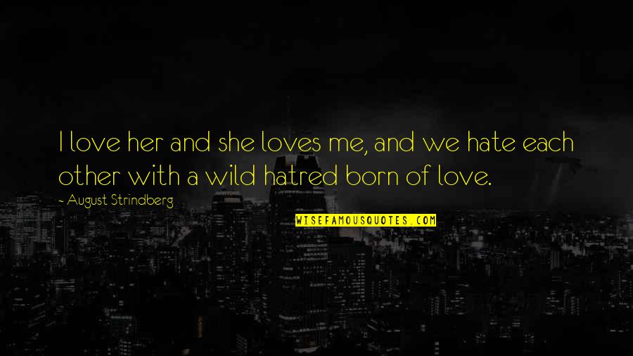 She Loves Me For Me Quotes By August Strindberg: I love her and she loves me, and She Loves Me For Me Quotes By August Strindberg: I love her and she loves me, and
