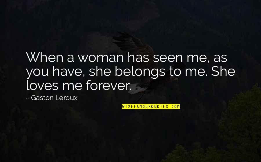 She Loves Me Too Quotes By Gaston Leroux: When a woman has seen me, as you