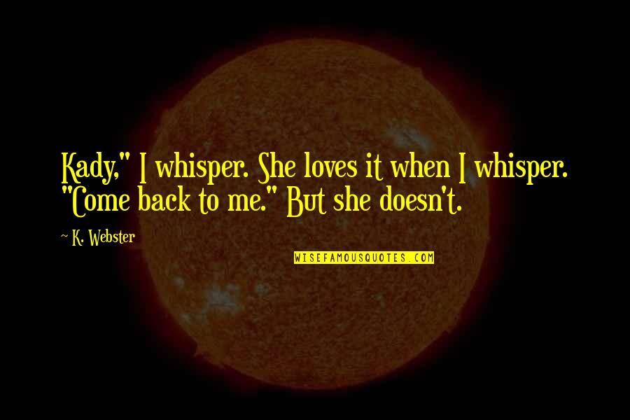 She Loves Me Too Quotes By K. Webster: Kady," I whisper. She loves it when I