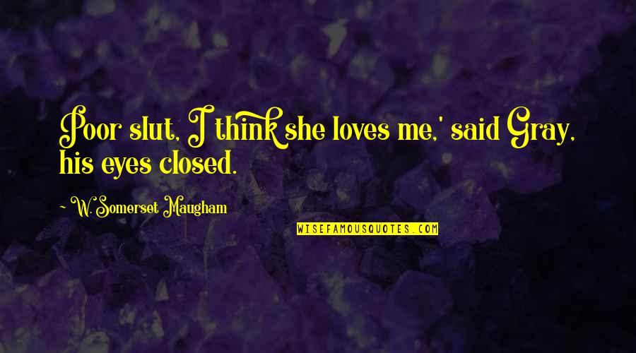 She Loves Me Too Quotes By W. Somerset Maugham: Poor slut, I think she loves me,' said