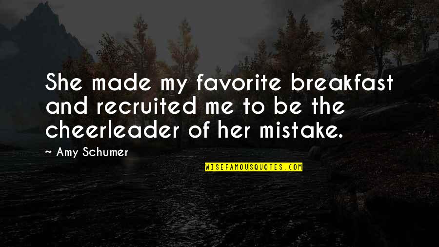 She Made A Mistake Quotes By Amy Schumer: She made my favorite breakfast and recruited me