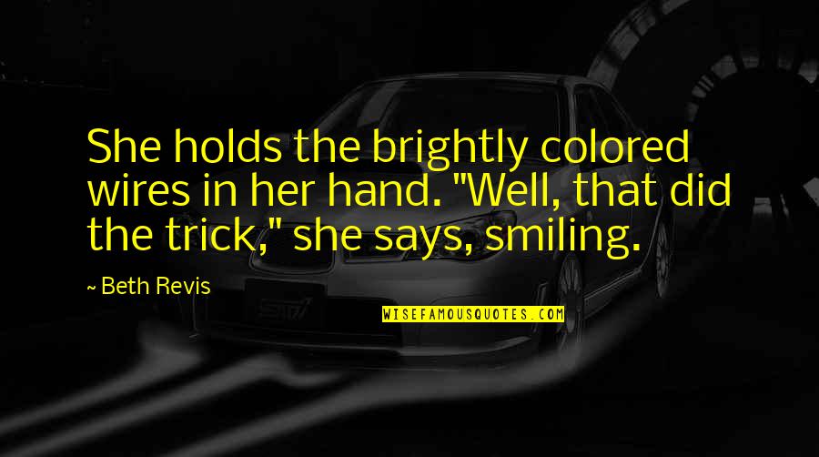 She Made A Mistake Quotes By Beth Revis: She holds the brightly colored wires in her