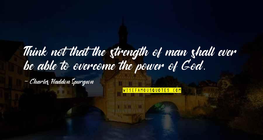 She Made A Mistake Quotes By Charles Haddon Spurgeon: Think not that the strength of man shall