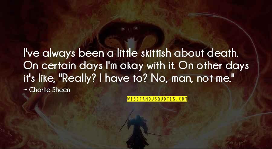 She Made A Mistake Quotes By Charlie Sheen: I've always been a little skittish about death.