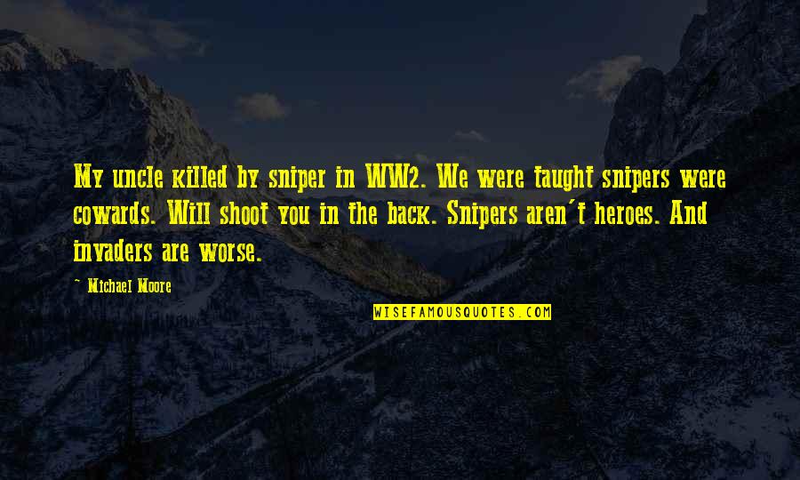 She Made A Mistake Quotes By Michael Moore: My uncle killed by sniper in WW2. We