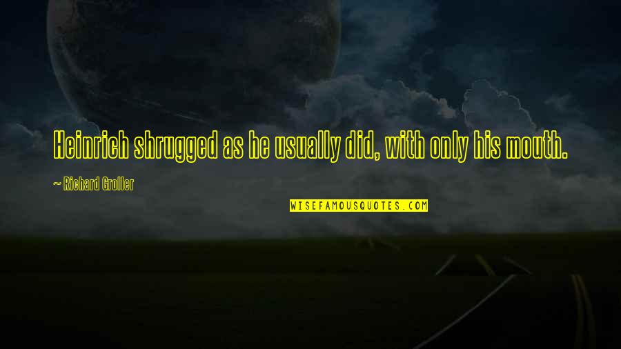 She Made A Mistake Quotes By Richard Groller: Heinrich shrugged as he usually did, with only