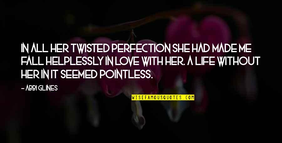 She Made Me Quotes By Abbi Glines: In all her twisted perfection she had made She Made Me Quotes By Abbi Glines: In all her twisted perfection she had made