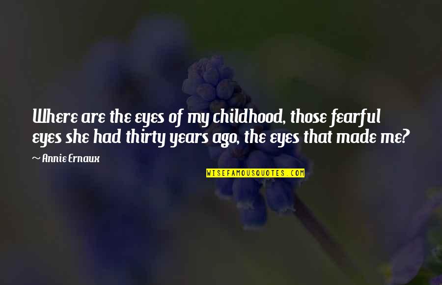 She Made Me Quotes By Annie Ernaux: Where are the eyes of my childhood, those