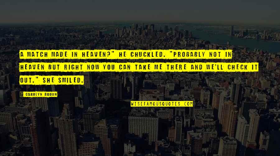 She Made Me Quotes By Carolyn Brown: A match made in heaven?" He chuckled. "Probably She Made Me Quotes By Carolyn Brown: A match made in heaven?" He chuckled. "Probably