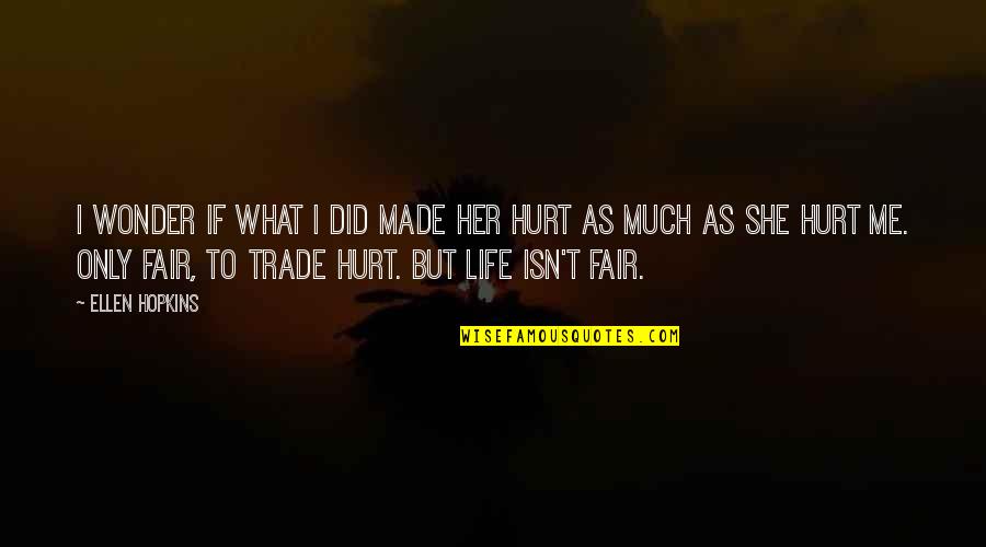 She Made Me Quotes By Ellen Hopkins: I wonder if what I did made her She Made Me Quotes By Ellen Hopkins: I wonder if what I did made her