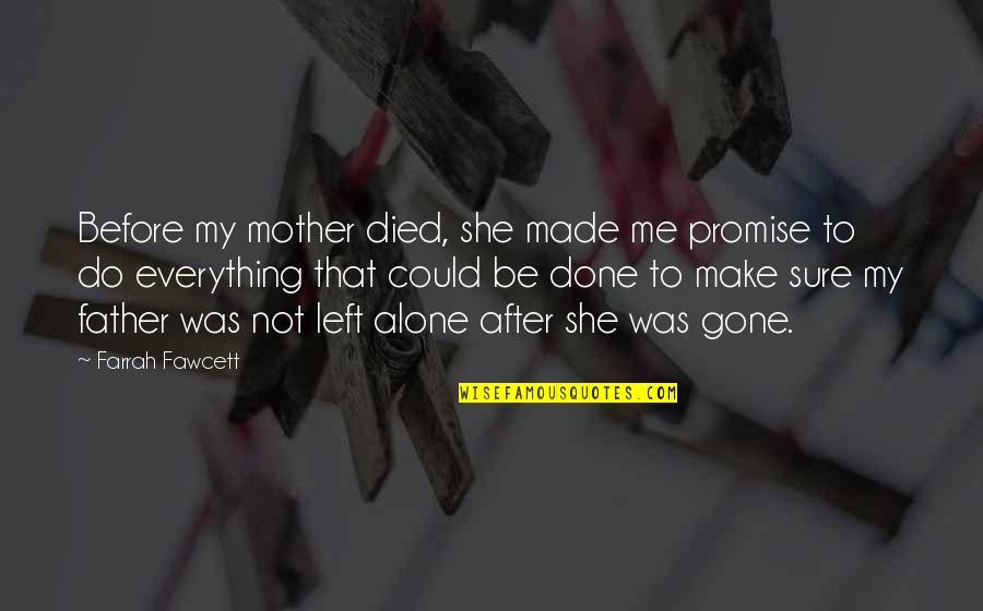 She Made Me Quotes By Farrah Fawcett: Before my mother died, she made me promise She Made Me Quotes By Farrah Fawcett: Before my mother died, she made me promise