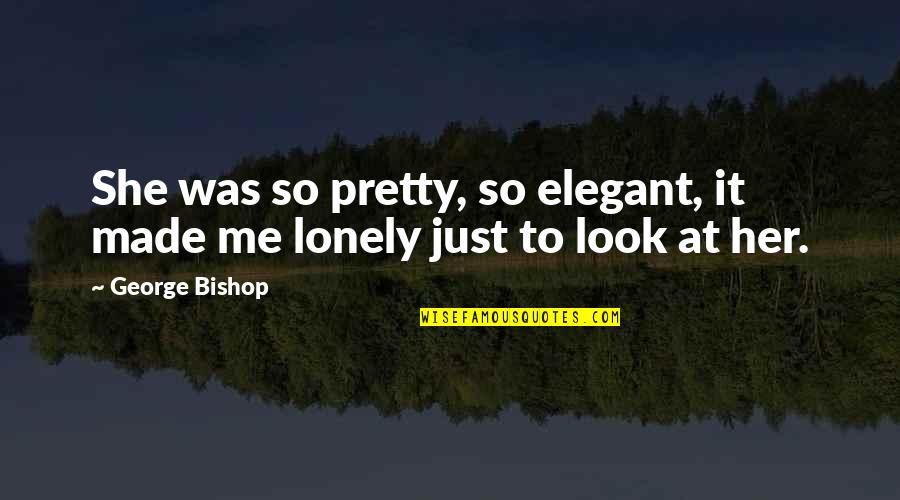 She Made Me Quotes By George Bishop: She was so pretty, so elegant, it made