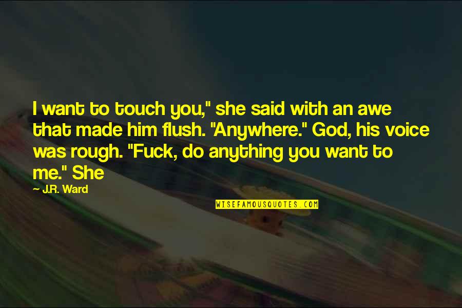 She Made Me Quotes By J.R. Ward: I want to touch you," she said with She Made Me Quotes By J.R. Ward: I want to touch you," she said with
