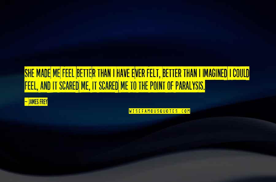 She Made Me Quotes By James Frey: She made me feel better than I have She Made Me Quotes By James Frey: She made me feel better than I have