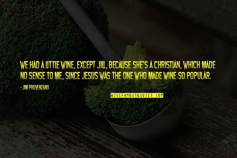 She Made Me Quotes By Jim Provenzano: We had a little wine, except Jill, because She Made Me Quotes By Jim Provenzano: We had a little wine, except Jill, because