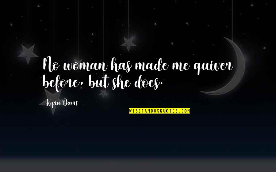 She Made Me Quotes By Kyra Davis: No woman has made me quiver before, but She Made Me Quotes By Kyra Davis: No woman has made me quiver before, but