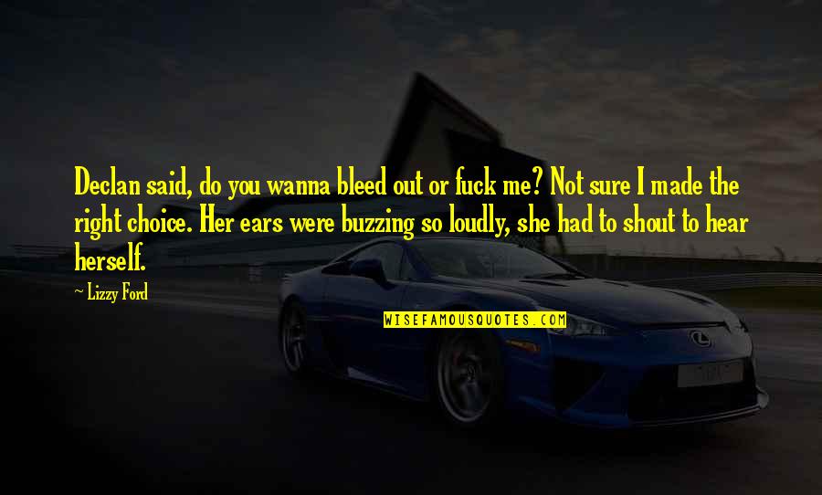 She Made Me Quotes By Lizzy Ford: Declan said, do you wanna bleed out or She Made Me Quotes By Lizzy Ford: Declan said, do you wanna bleed out or