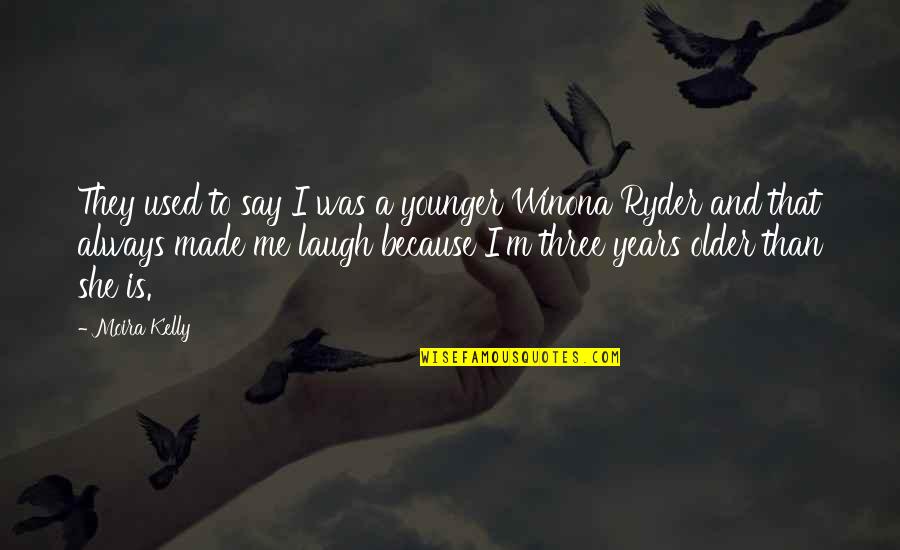 She Made Me Quotes By Moira Kelly: They used to say I was a younger She Made Me Quotes By Moira Kelly: They used to say I was a younger