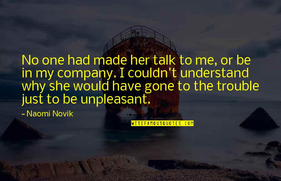 She Made Me Quotes By Naomi Novik: No one had made her talk to me, She Made Me Quotes By Naomi Novik: No one had made her talk to me,