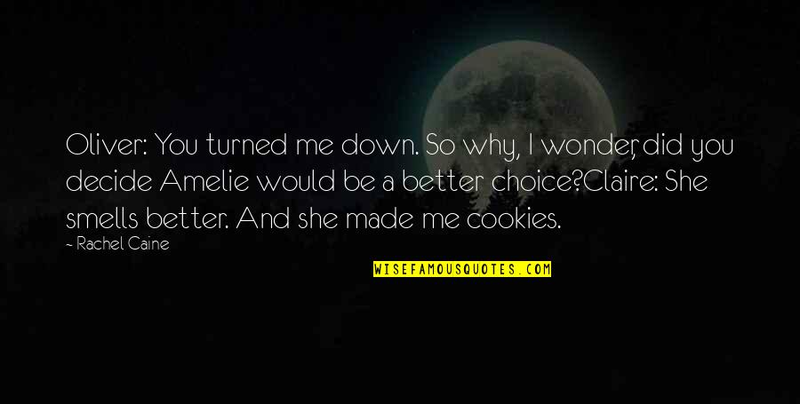 She Made Me Quotes By Rachel Caine: Oliver: You turned me down. So why, I She Made Me Quotes By Rachel Caine: Oliver: You turned me down. So why, I