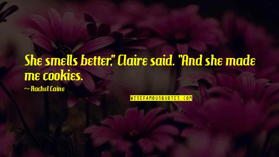 She Made Me Quotes By Rachel Caine: She smells better," Claire said. "And she made She Made Me Quotes By Rachel Caine: She smells better," Claire said. "And she made