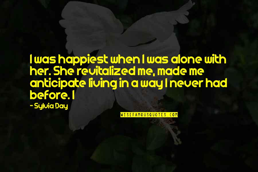 She Made Me Quotes By Sylvia Day: I was happiest when I was alone with She Made Me Quotes By Sylvia Day: I was happiest when I was alone with