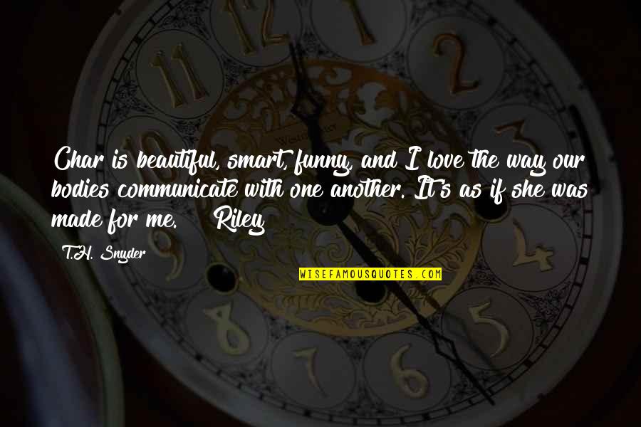 She Made Me Quotes By T.H. Snyder: Char is beautiful, smart, funny, and I love She Made Me Quotes By T.H. Snyder: Char is beautiful, smart, funny, and I love
