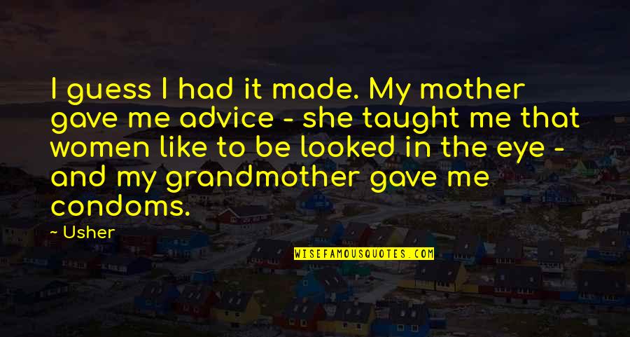 She Made Me Quotes By Usher: I guess I had it made. My mother She Made Me Quotes By Usher: I guess I had it made. My mother