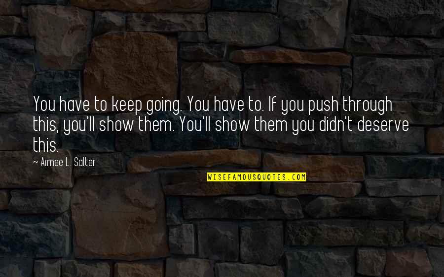 She Makes Me Feel Happy Quotes By Aimee L. Salter: You have to keep going. You have to.