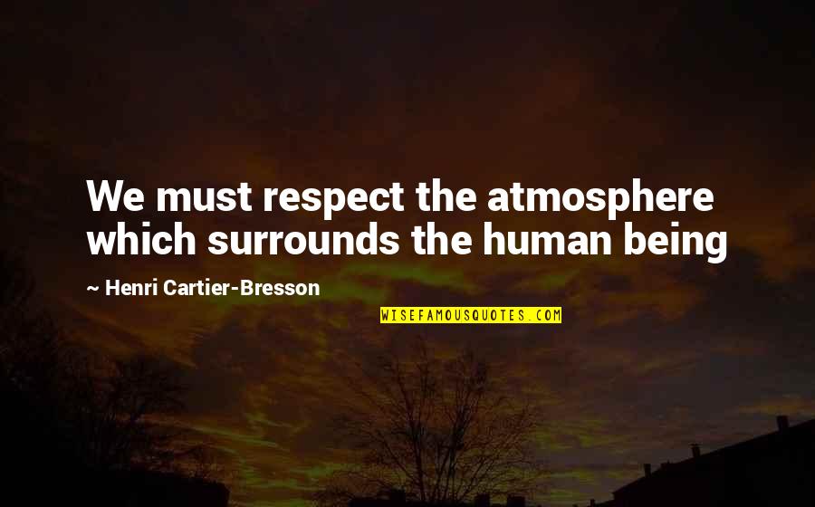 She Makes Me Feel Happy Quotes By Henri Cartier-Bresson: We must respect the atmosphere which surrounds the