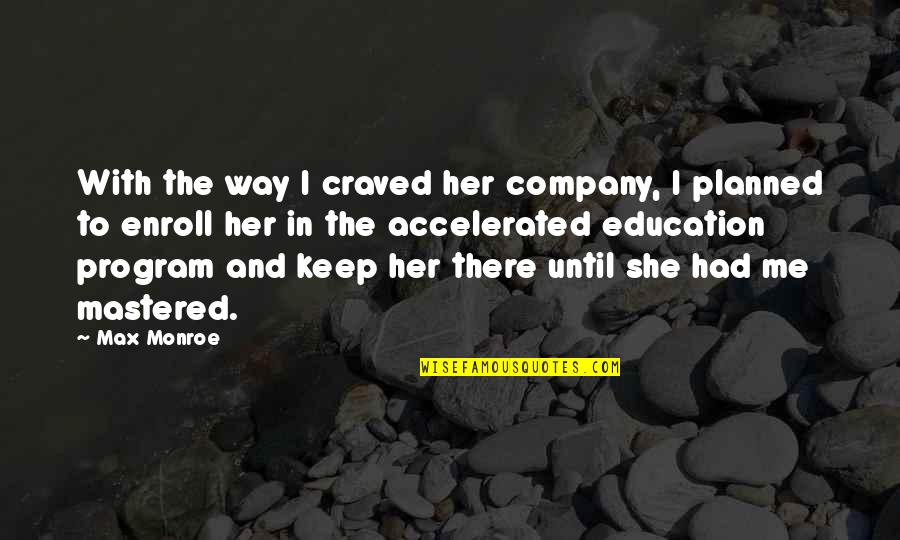 She Mastered It Quotes By Max Monroe: With the way I craved her company, I She Mastered It Quotes By Max Monroe: With the way I craved her company, I