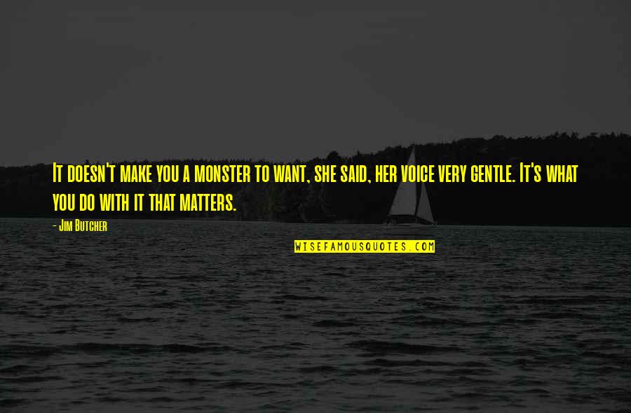 She Matters Quotes By Jim Butcher: It doesn't make you a monster to want, She Matters Quotes By Jim Butcher: It doesn't make you a monster to want,